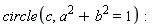 circle(c, a^2+b^2 = 1)