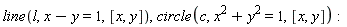line(l, x-y = 1, [x, y]), circle(c, x^2+y^2 = 1, [x, y])