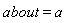 about = a