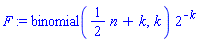 F := binomial((1/2)*n+k, k)*2^(-k)
