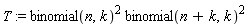 T := binomial(n, k)^2*binomial(n+k, k)^2