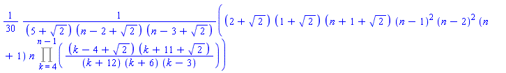 (1/30)*(2+2^(1/2))*(1+2^(1/2))*(n+1+2^(1/2))*(n-1)^2*(n-2)^2*(n+1)*n*(Product((k-4+2^(1/2))*(k+11+2^(1/2))/((k+12)*(k+6)*(k-3)), k = 4 .. n-1))/((5+2^(1/2))*(n-2+2^(1/2))*(n-3+2^(1/2)))