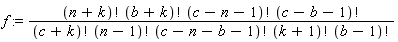 f := factorial(n+k)*factorial(b+k)*factorial(c-n-1)*factorial(c-b-1)/(factorial(c+k)*factorial(n-1)*factorial(c-n-b-1)*factorial(k+1)*factorial(b-1))