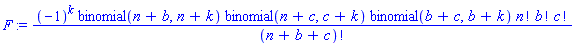 F := (-1)^k*binomial(n+b, n+k)*binomial(n+c, c+k)*binomial(b+c, b+k)*factorial(n)*factorial(b)*factorial(c)/factorial(n+b+c)