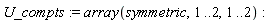 U_compts := array(symmetric, 1 .. 2, 1 .. 2)