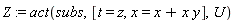 Z := act(subs, [t = z, x = x+x*y], U)
