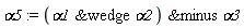 alpha5 := `&minus`(`&wedge`(alpha1, alpha2), alpha3)