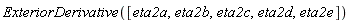 ExteriorDerivative([eta2a, eta2b, eta2c, eta2d, eta2e])