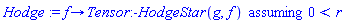 Hodge := proc (f) options operator, arrow; `assuming`(Tensor:-HodgeStar(g, f), 0 < r) end proc