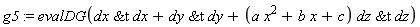 g5 := evalDG(`&t`(dx, dx)+`&t`(dy, dy)+(a*x^2+b*x+c)*`&t`(dz, dz))