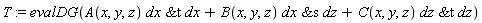 T := evalDG(A(x, y, z)*`&t`(dx, dx)+B(x, y, z)*`&s`(dx, dz)+C(x, y, z)*`&t`(dz, dz))
