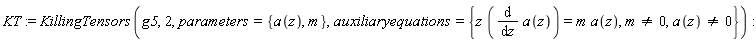 KT := KillingTensors(g5, 2, parameters = {m, a(z)}, auxiliaryequations = {z*(diff(a(z), z)) = m*a(z), m <> 0, a(z) <> 0})