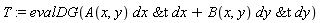 T := evalDG(A(x, y)*`&t`(dx, dx)+B(x, y)*`&t`(dy, dy))