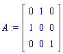 A := Matrix(3, 3, {(1, 1) = 0, (1, 2) = 1, (1, 3) = 0, (2, 1) = 1, (2, 2) = 0, (2, 3) = 0, (3, 1) = 0, (3, 2) = 0, (3, 3) = 1})