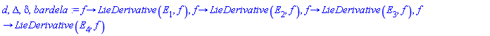 d, Delta, delta, bardela := proc (f) options operator, arrow; LieDerivative(E[1], f) end proc, proc (f) options operator, arrow; LieDerivative(E[2], f) end proc, proc (f) options operator, arrow; LieDerivative(E[3], f) end proc, proc (f) options operator, arrow; LieDerivative(E[4], f) end proc