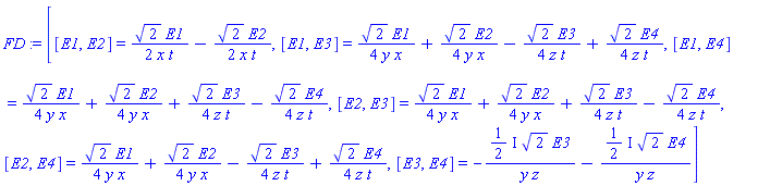 FD := [[E1, E2] = 2^(1/2)*E1/(2*x*t)-2^(1/2)*E2/(2*x*t), [E1, E3] = 2^(1/2)*E1/(4*y*x)+2^(1/2)*E2/(4*y*x)-2^(1/2)*E3/(4*z*t)+2^(1/2)*E4/(4*z*t), [E1, E4] = 2^(1/2)*E1/(4*y*x)+2^(1/2)*E2/(4*y*x)+2^(1/2)*E3/(4*z*t)-2^(1/2)*E4/(4*z*t), [E2, E3] = 2^(1/2)*E1/(4*y*x)+2^(1/2)*E2/(4*y*x)+2^(1/2)*E3/(4*z*t)-2^(1/2)*E4/(4*z*t), [E2, E4] = 2^(1/2)*E1/(4*y*x)+2^(1/2)*E2/(4*y*x)-2^(1/2)*E3/(4*z*t)+2^(1/2)*E4/(4*z*t), [E3, E4] = -((1/2)*I)*2^(1/2)*E3/(y*z)-((1/2)*I)*2^(1/2)*E4/(y*z)]