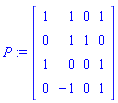 P := Matrix(4, 4, {(1, 1) = 1, (1, 2) = 1, (1, 3) = 0, (1, 4) = 1, (2, 1) = 0, (2, 2) = 1, (2, 3) = 1, (2, 4) = 0, (3, 1) = 1, (3, 2) = 0, (3, 3) = 0, (3, 4) = 1, (4, 1) = 0, (4, 2) = -1, (4, 3) = 0, (4, 4) = 1})
