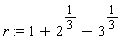 r := 1+2^(1/3)-3^(1/3)