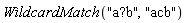 WildcardMatch("a?b", "acb")