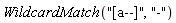 WildcardMatch("[a--]", "-")