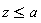 z <= a
