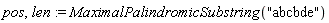 pos, len := MaximalPalindromicSubstring("abcbde")