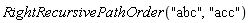 RightRecursivePathOrder("abc", "acc")