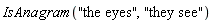 IsAnagram("the eyes", "they see")