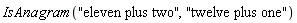 IsAnagram("eleven plus two", "twelve plus one")