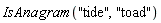 IsAnagram("tide", "toad")