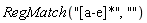 RegMatch("[a-e]*", "")