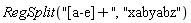 RegSplit("[a-e]+", "xabyabz")