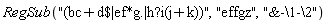 RegSub("(bc+d$|ef*g.|h?i(j+k))", "effgz", "&-\1-\2")
