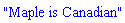 "Maple is Canadian"