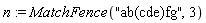 n := MatchFence("ab(cde)fg", 3)