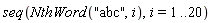 seq(NthWord("abc", i), i = 1 .. 20)