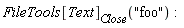FileTools[Text][Close]("foo")