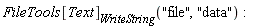 FileTools[Text][WriteString]("file", "data")