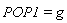 POP1 = g