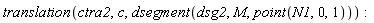 translation(ctra2, c, dsegment(dsg2, M, point(N1, 0, 1)))
