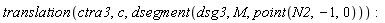 translation(ctra3, c, dsegment(dsg3, M, point(N2, -1, 0)))