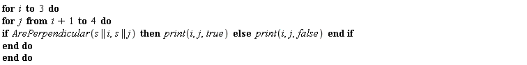 for i to 3 do for j from i+1 to 4 do if ArePerpendicular(s || i, s || j) then print(i, j, true) else print(i, j, false) end if end do end do