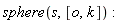 sphere(s, [o, k])