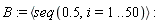 B := `<,>`(seq(.5, i = 1 .. 50))