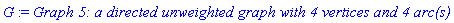 G := `Graph 5: a directed unweighted graph with 4 vertices and 4 arc(s)`