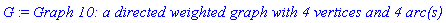 G := `Graph 10: a directed weighted graph with 4 vertices and 4 arc(s)`