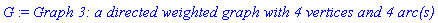 G := `Graph 3: a directed weighted graph with 4 vertices and 4 arc(s)`