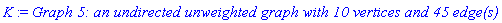 K := `Graph 5: an undirected unweighted graph with 10 vertices and 45 edge(s)`
