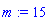 m := 15