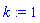 k := 1